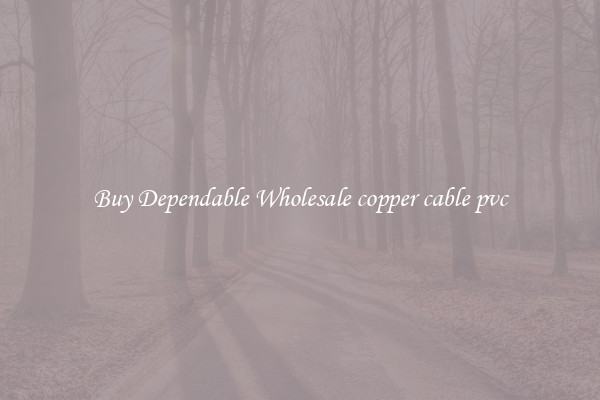 Buy Dependable Wholesale copper cable pvc