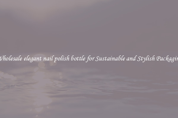 Wholesale elegant nail polish bottle for Sustainable and Stylish Packaging