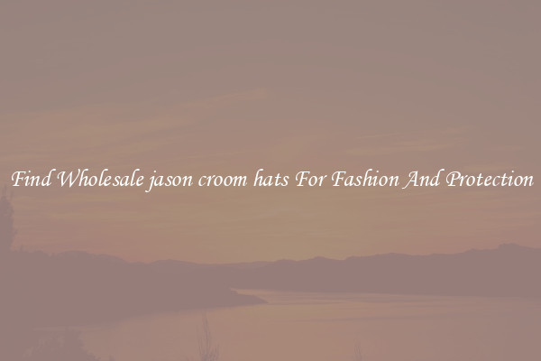 Find Wholesale jason croom hats For Fashion And Protection