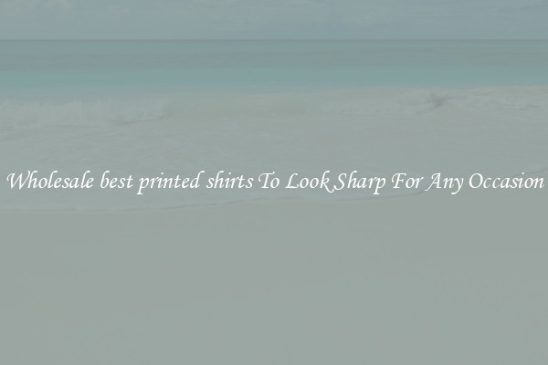 Wholesale best printed shirts To Look Sharp For Any Occasion