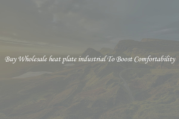 Buy Wholesale heat plate industrial To Boost Comfortability