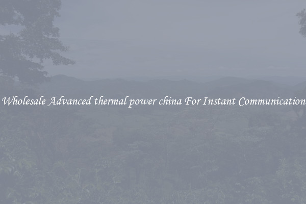 Wholesale Advanced thermal power china For Instant Communication