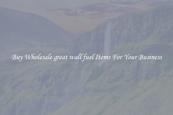 Buy Wholesale great wall fuel Items For Your Business