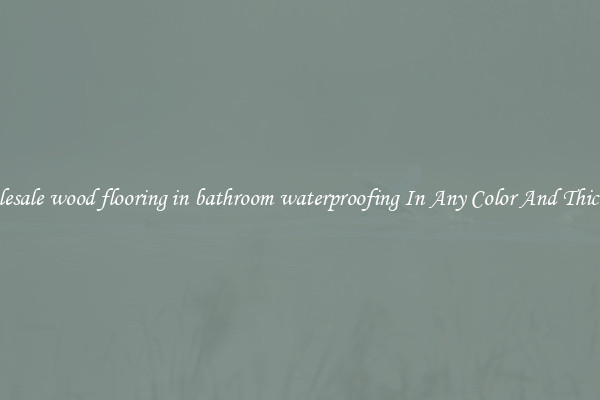 Wholesale wood flooring in bathroom waterproofing In Any Color And Thickness