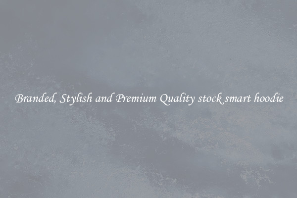 Branded, Stylish and Premium Quality stock smart hoodie