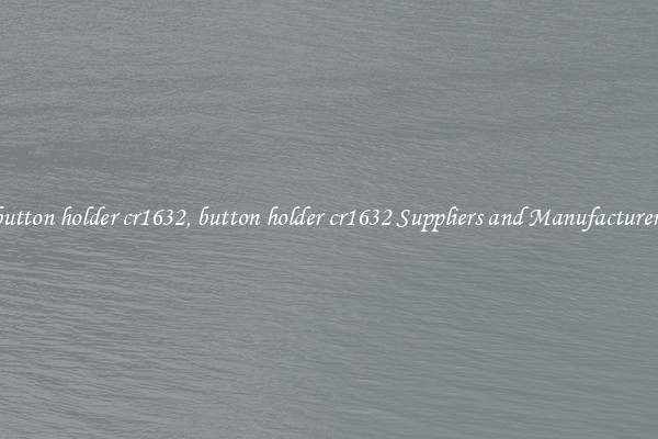 button holder cr1632, button holder cr1632 Suppliers and Manufacturers