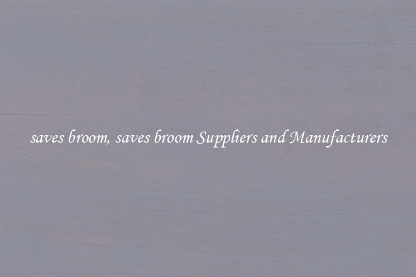 saves broom, saves broom Suppliers and Manufacturers