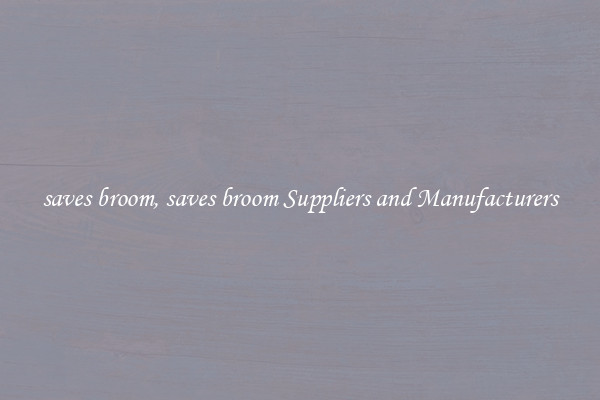 saves broom, saves broom Suppliers and Manufacturers
