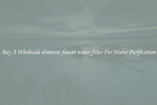 Buy A Wholesale domestic faucet water filter For Water Purification