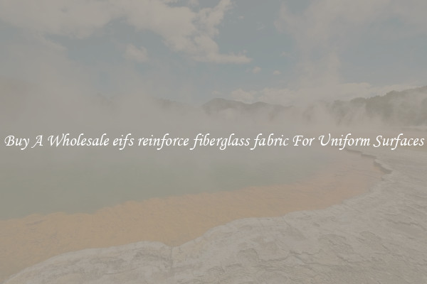 Buy A Wholesale eifs reinforce fiberglass fabric For Uniform Surfaces