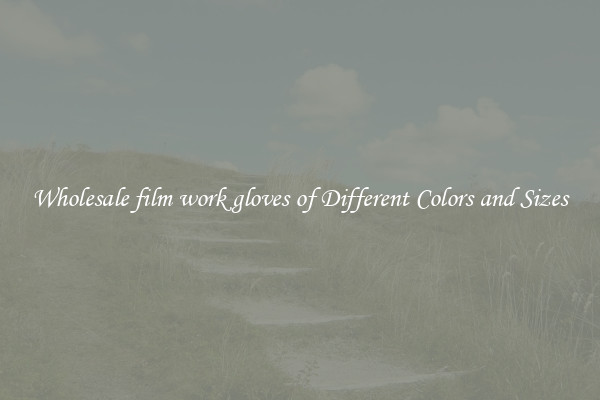Wholesale film work gloves of Different Colors and Sizes