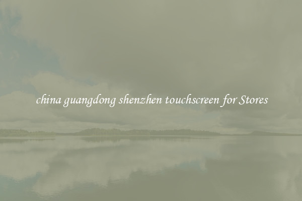 china guangdong shenzhen touchscreen for Stores
