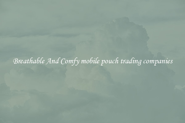 Breathable And Comfy mobile pouch trading companies