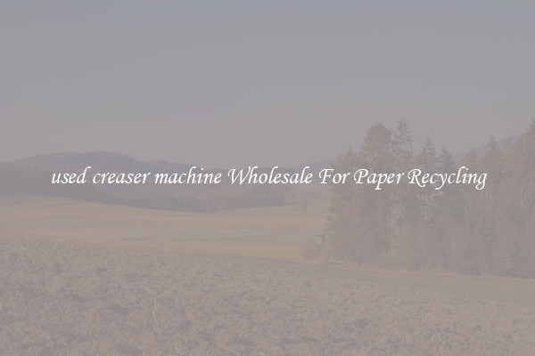 used creaser machine Wholesale For Paper Recycling