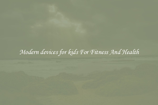Modern devices for kids For Fitness And Health
