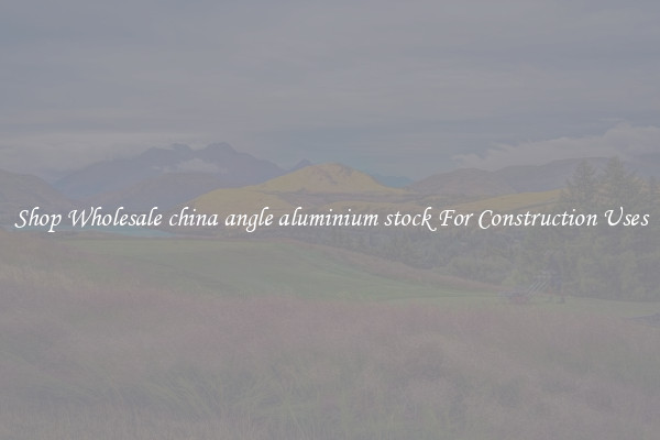 Shop Wholesale china angle aluminium stock For Construction Uses