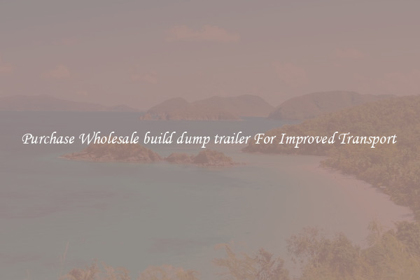 Purchase Wholesale build dump trailer For Improved Transport 