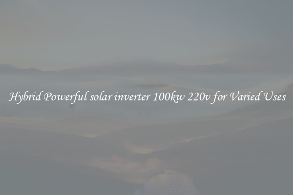 Hybrid Powerful solar inverter 100kw 220v for Varied Uses