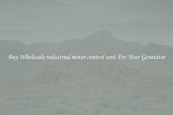Buy Wholesale industrial motor control unit For Your Generator