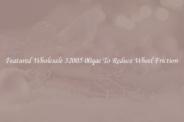 Featured Wholesale 32005 00qae To Reduce Wheel Friction 