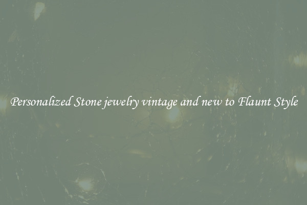 Personalized Stone jewelry vintage and new to Flaunt Style