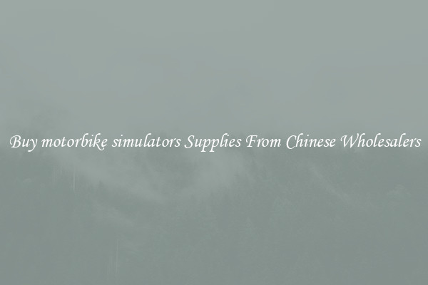 Buy motorbike simulators Supplies From Chinese Wholesalers