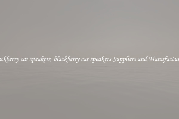 blackberry car speakers, blackberry car speakers Suppliers and Manufacturers