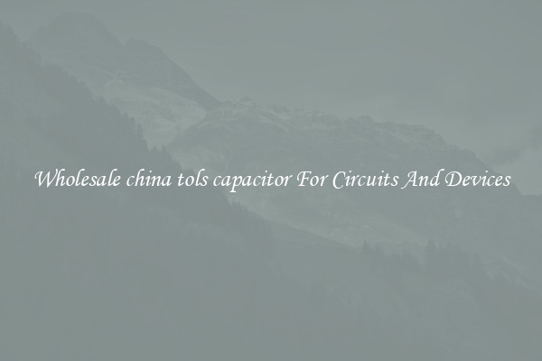 Wholesale china tols capacitor For Circuits And Devices