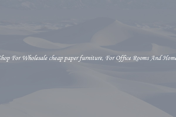 Shop For Wholesale cheap paper furniture, For Office Rooms And Homes