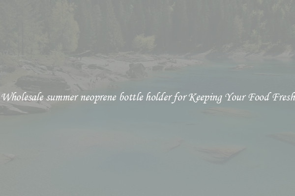 Wholesale summer neoprene bottle holder for Keeping Your Food Fresh