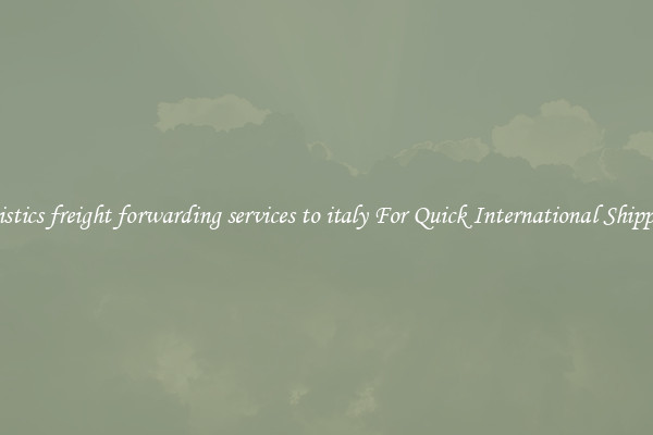 logistics freight forwarding services to italy For Quick International Shipping