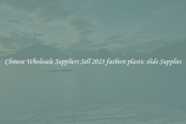 Chinese Wholesale Suppliers Sell 2023 fashion plastic slide Supplies