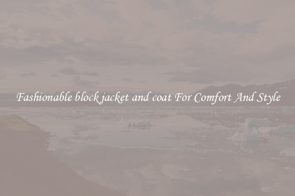 Fashionable block jacket and coat For Comfort And Style