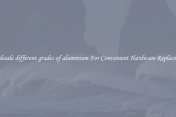Wholesale different grades of aluminium For Convenient Hardware Replacement
