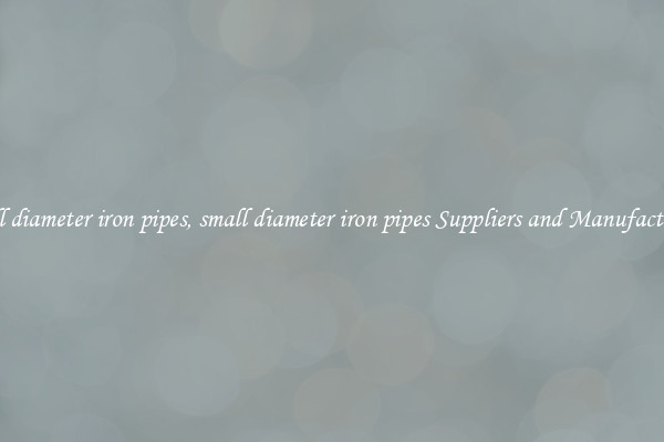 small diameter iron pipes, small diameter iron pipes Suppliers and Manufacturers