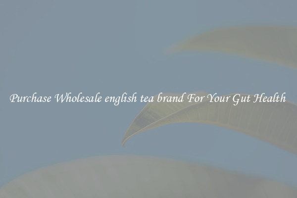 Purchase Wholesale english tea brand For Your Gut Health 