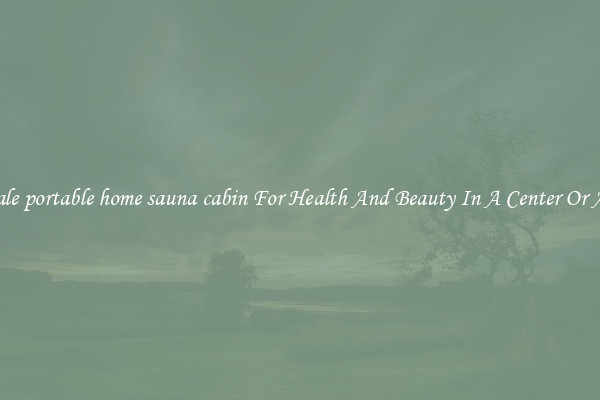 Wholesale portable home sauna cabin For Health And Beauty In A Center Or At Home