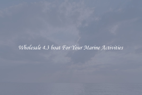 Wholesale 4.3 boat For Your Marine Activities 