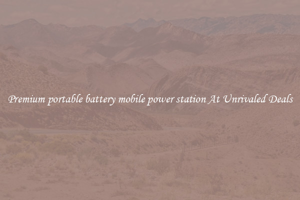 Premium portable battery mobile power station At Unrivaled Deals