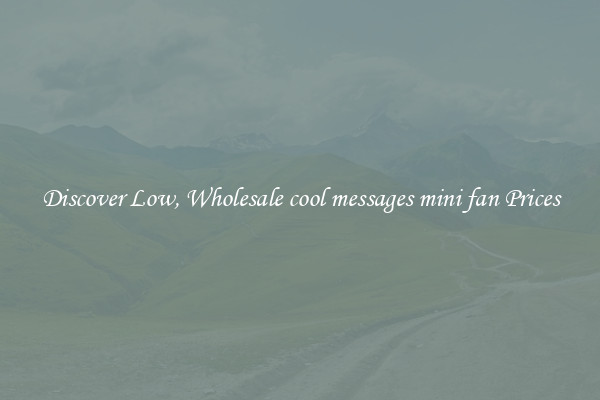 Discover Low, Wholesale cool messages mini fan Prices