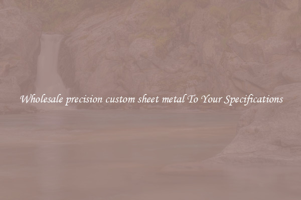 Wholesale precision custom sheet metal To Your Specifications