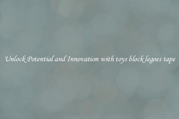 Unlock Potential and Innovation with toys block legoes tape