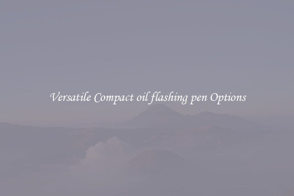Versatile Compact oil flashing pen Options
