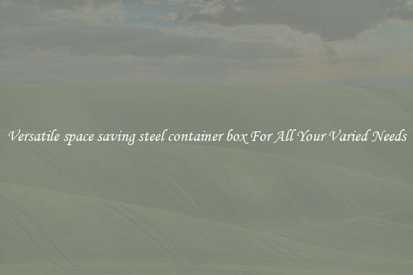 Versatile space saving steel container box For All Your Varied Needs