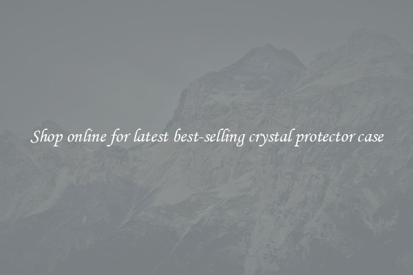 Shop online for latest best-selling crystal protector case