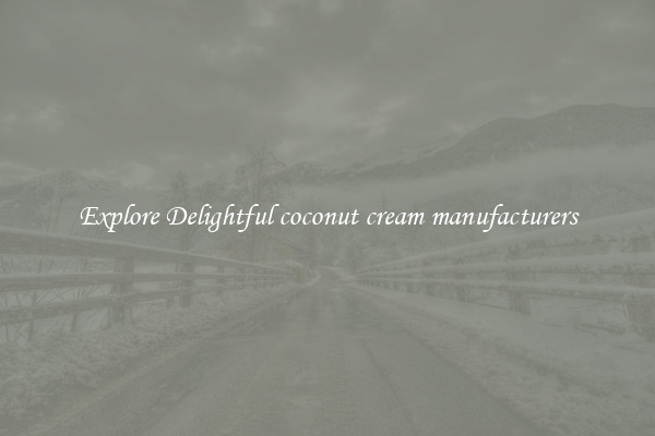 Explore Delightful coconut cream manufacturers