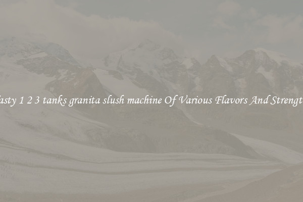 Tasty 1 2 3 tanks granita slush machine Of Various Flavors And Strengths