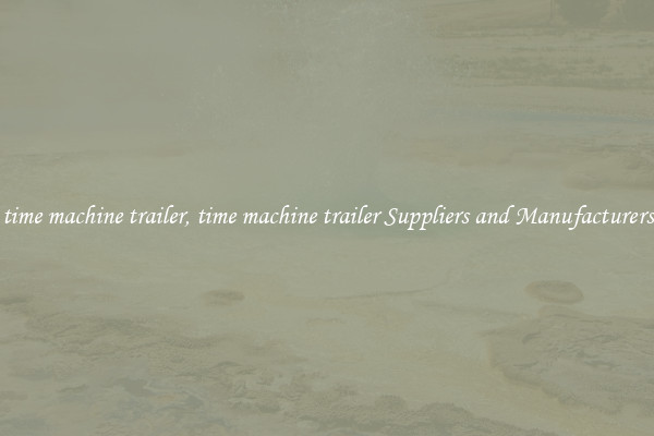 time machine trailer, time machine trailer Suppliers and Manufacturers