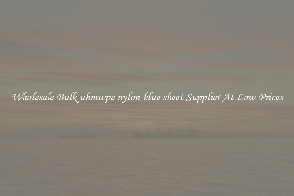 Wholesale Bulk uhmwpe nylon blue sheet Supplier At Low Prices