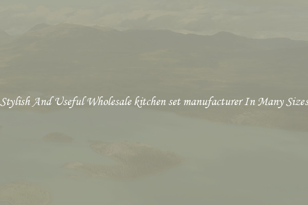 Stylish And Useful Wholesale kitchen set manufacturer In Many Sizes